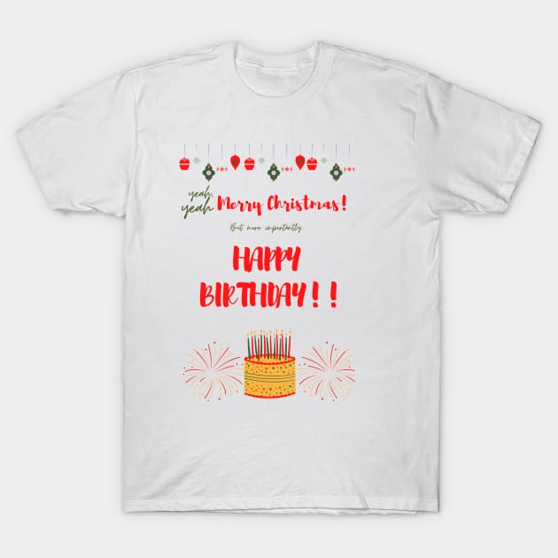 Merry Christmas, but more importantly happy birthday december birthday T-Shirt by Fafi